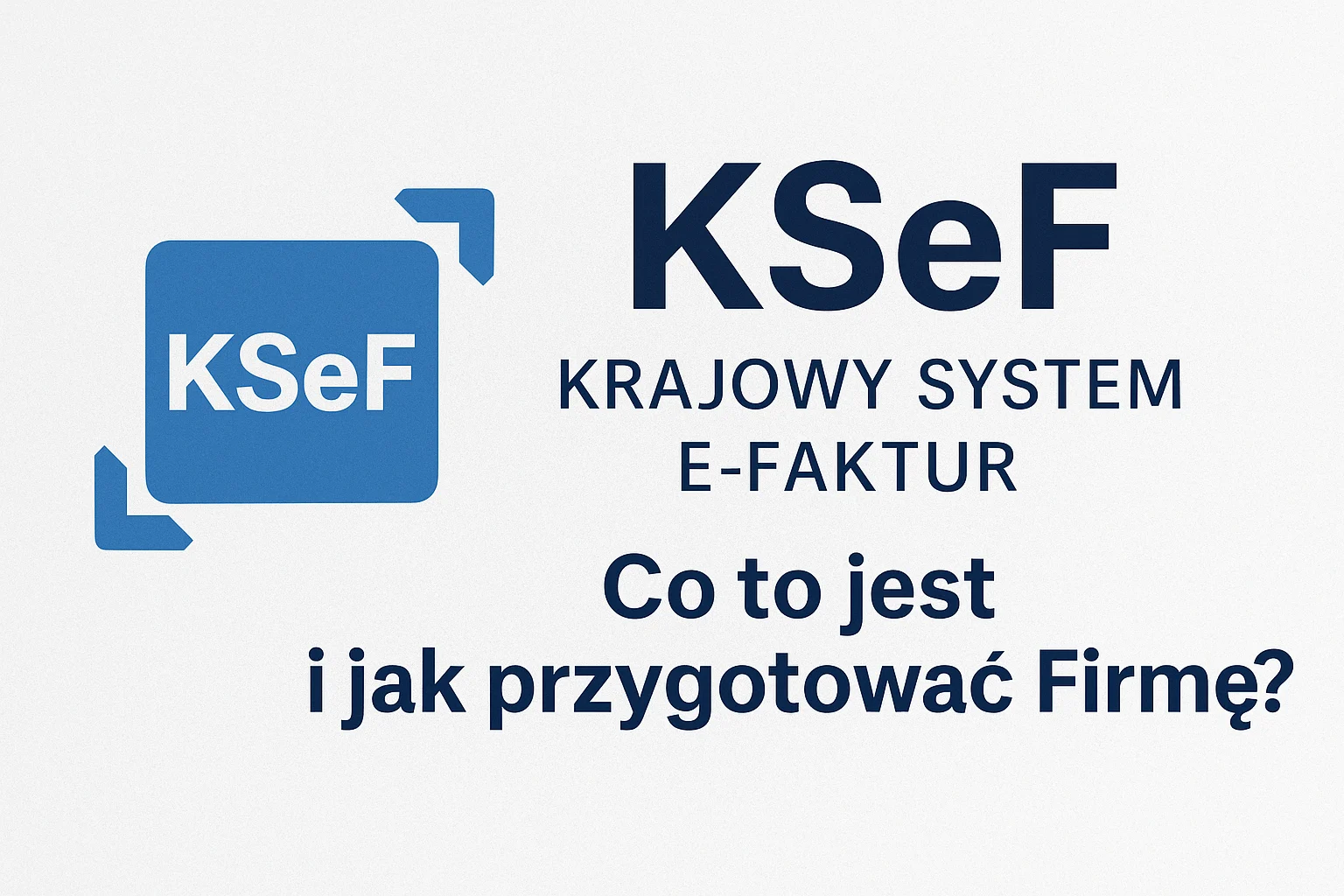 KSeF – co to jest i jak przygotować firmę na Krajowy System e-Faktur